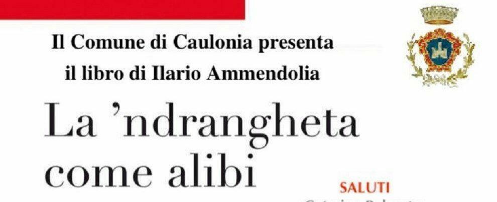 A Caulonia la presentazione del libro di Ilario Ammendolia “La  ‘ndrangheta come alibi”