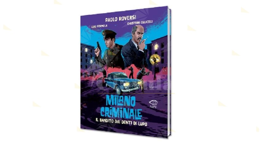 ”Milano Criminale – Il bandito dai denti di lupo”: disponibile per Edizioni NPE il terzo capitolo della serie