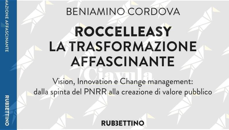 Roccelleasy e la rivoluzione digitale nella pubblica amministrazione: il libro di Beniamino Cordova Roccelleasy e la rivoluzione digitale nella pubblica amministrazione: il libro di Beniamino Cordova